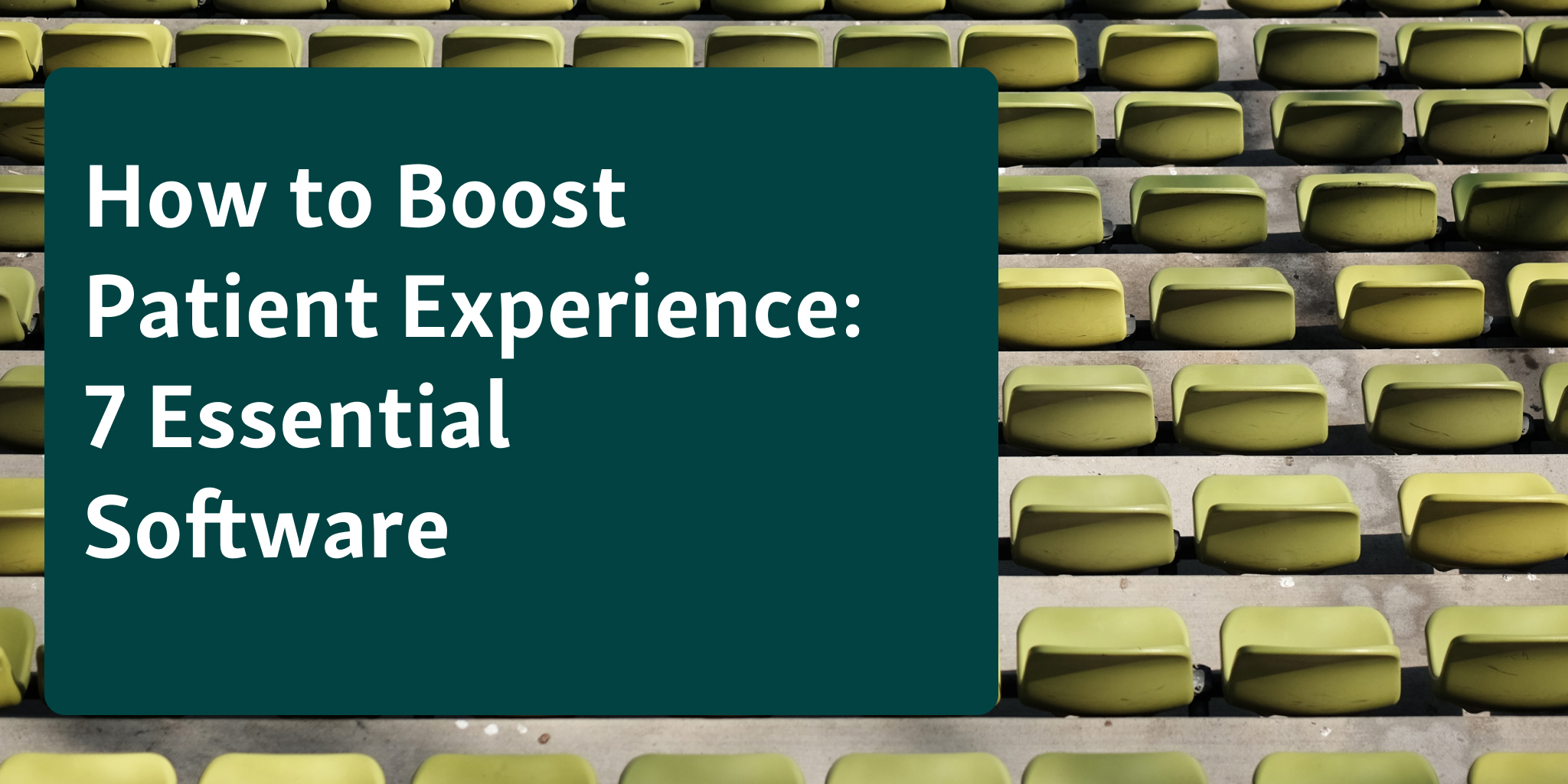 How to Boost Patient Experience - 7 Essential Software Solutions