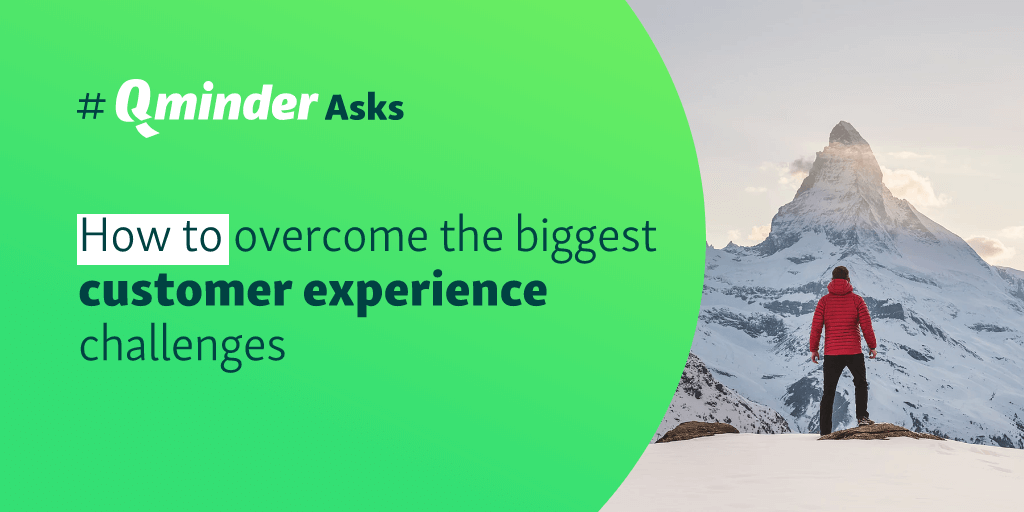 How to Overcome the Biggest CX Challenges: #QminderAsks